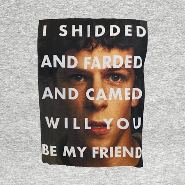 I Shedded And Farded And Camed Will You Be My Friend by Amico77